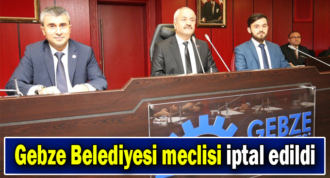 Gebze Belediyesi meclisi iptal edildi
