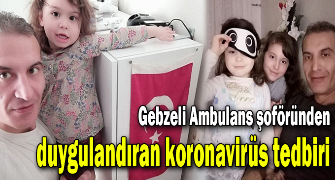 Gebzeli Ambulans şoföründen duygulandıran koronavirüs tedbiri