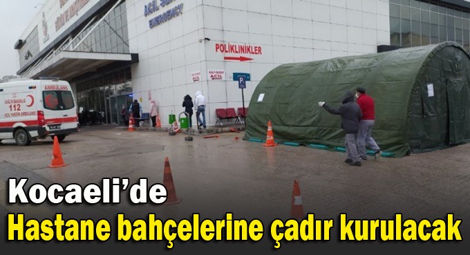 Kocaeli’de hastane bahçelerine çadır kurulacak!