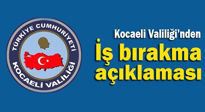 Kocaeli Valiliği'nden iş bırakma eylemi açıklaması