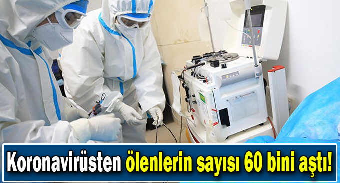 Koronavirüsten ölenlerin sayısı 60 bini aştı!
