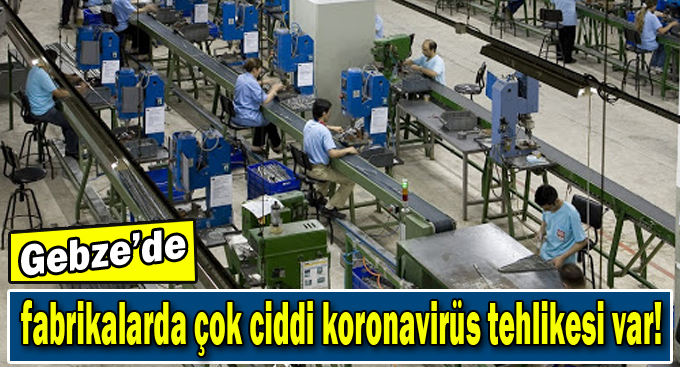 Kocaeli’de fabrikalarda çok ciddi koronavirüs tehlikesi var!