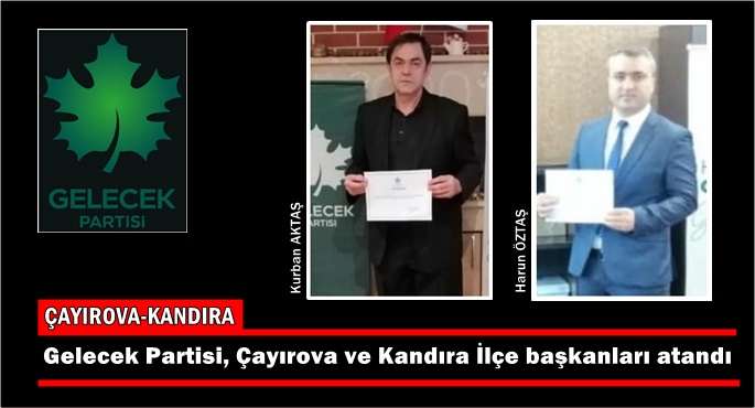 Gelecek Partisi, Çayırova ve Kandıra İlçe başkanları atandı