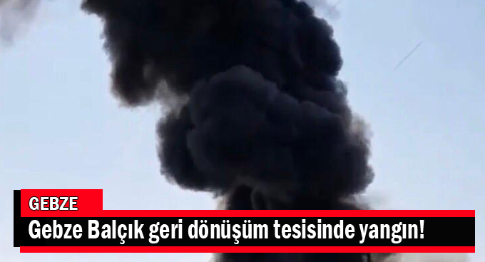 Gebze Balçık Geri Dönüşüm tesisinde yangın!