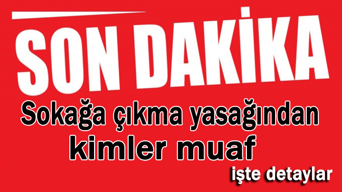 Sokağa çıkma yasağından kimler muaf?