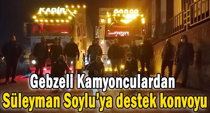 Gebzeli kamyonculardan Soylu'ya destek konvoyu