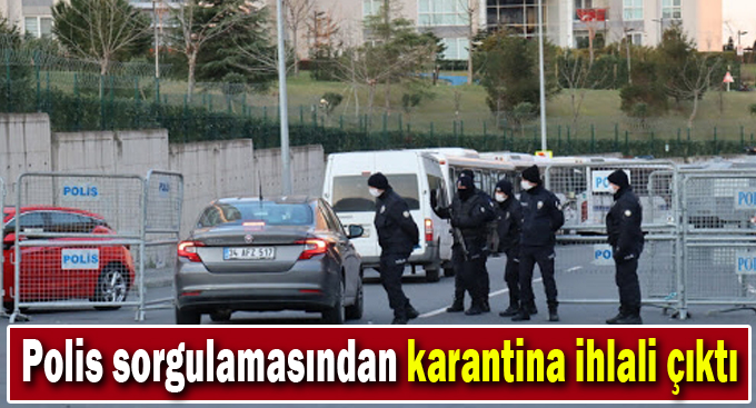 Polis sorgulamasından karantina ihlali çıktı
