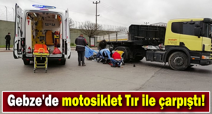 Gebze'de motosiklet Tır ile çarpıştı!