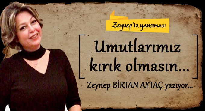 Umutlarımız kırık olmasın..