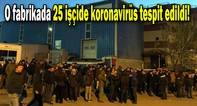 O fabrikada 25 işçide koronavirüs tespit edildi!