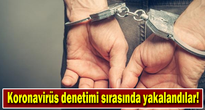 Koronavirüs denetimi sırasında yakalandılar!