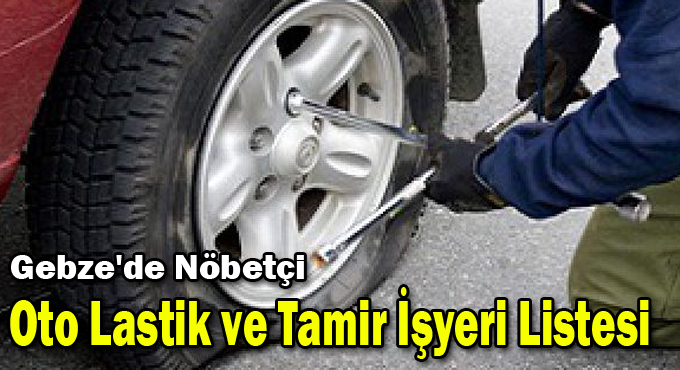 Gebze'de Nöbetçi Oto Lastik ve Tamir İşyeri Listesi