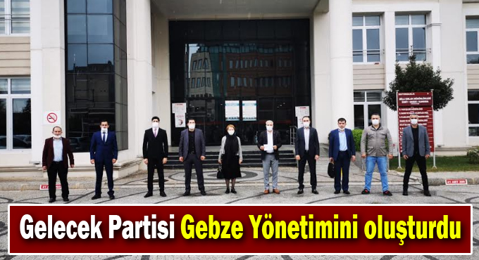 Gelecek Partisi Gebze Yönetimini oluşturdu