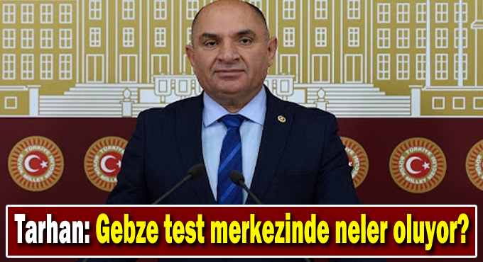 Tarhan: Gebze test merkezinde neler oluyor?