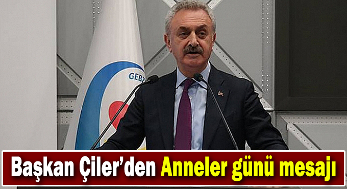 Başkan Çiler’den Anneler günü mesajı
