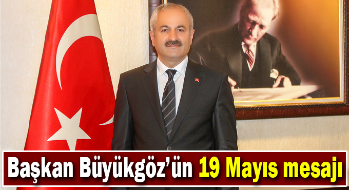 Başkan Büyükgöz’ün 19 Mayıs Mesajı