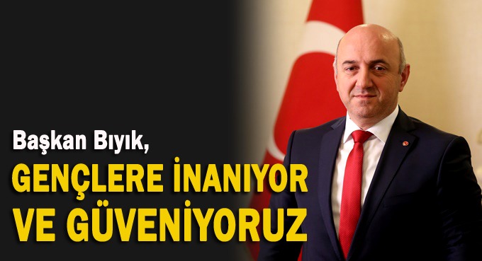 Bıyık, ''Gençlere inanıyor ve güveniyoruz''
