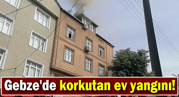 Gebze'de korkutan ev yangını!