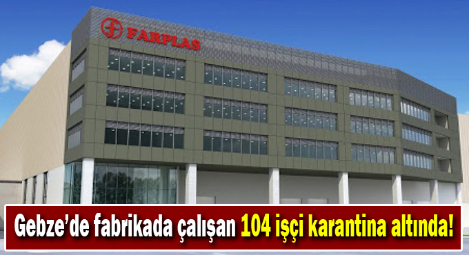 Gebze'deki fabrikada çalışan 104 işçi karantina altında!