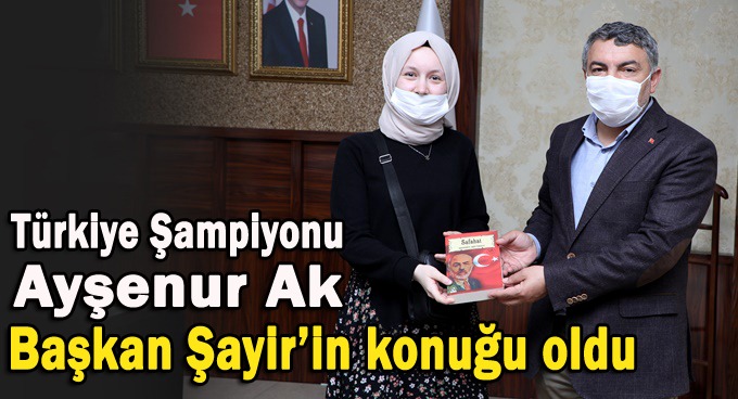 Türkiye Birincisi Ayşenur, Başkan Şayir’in konuğu oldu