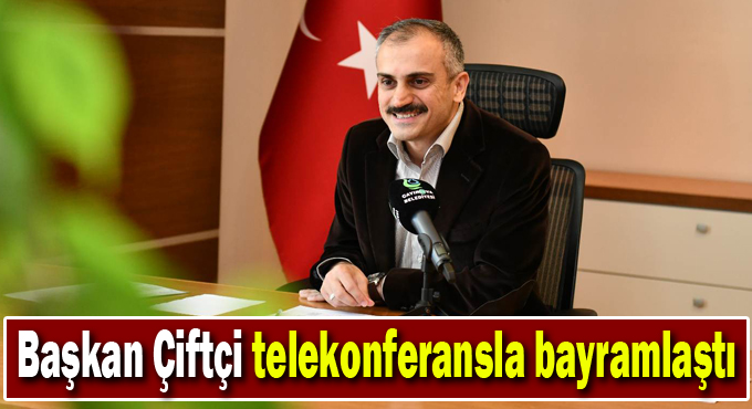 Başkan Çiftçi telekonferansla bayramlaştı