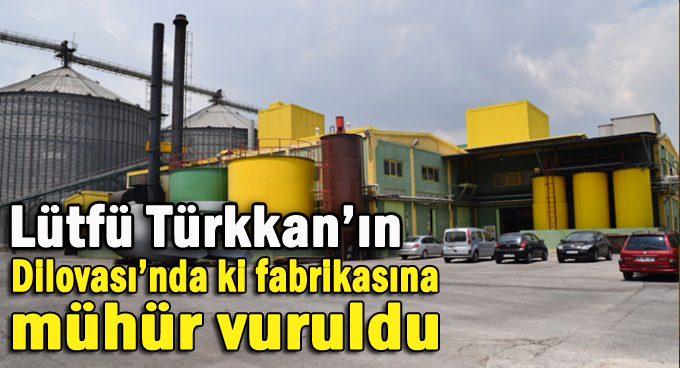 Türkkan'ın Dilovası'nda ki fabrikasına mühür!