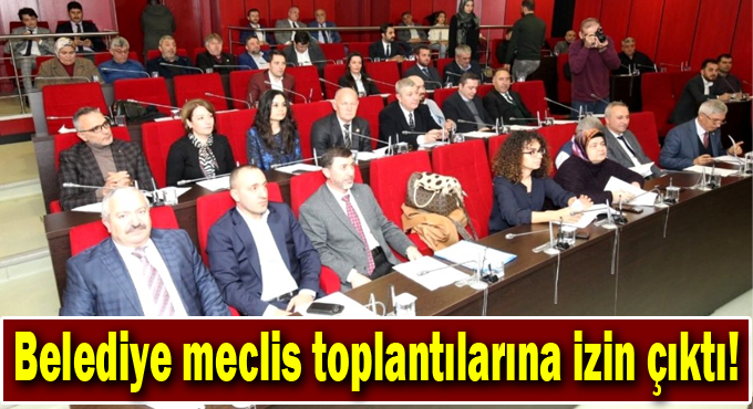 Belediye meclis toplantılarına izin çıktı!