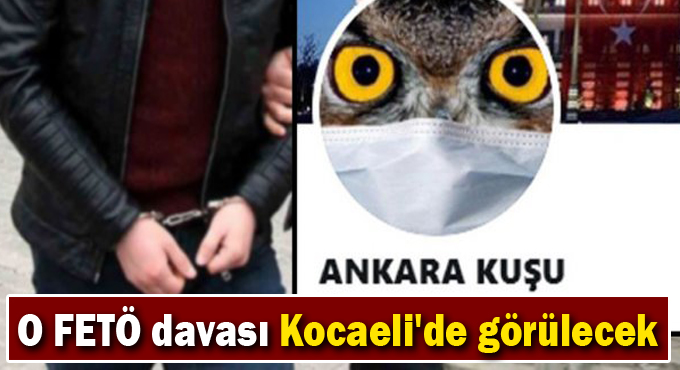 Ankara Kuşu'nun davası Kocaeli'de görülecek