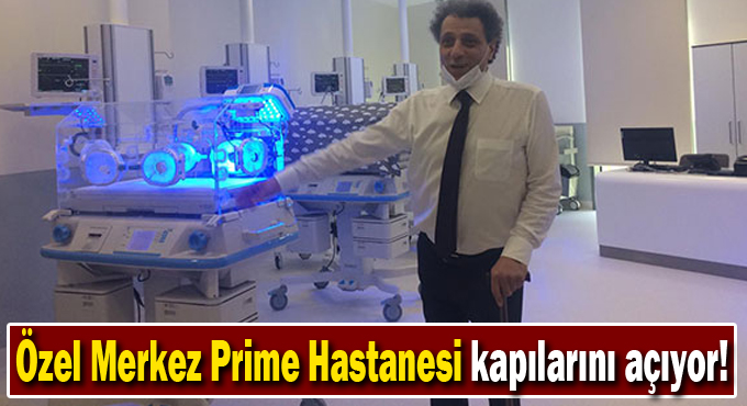 Özel Merkez Prime Hastanesi kapılarını açıyor!