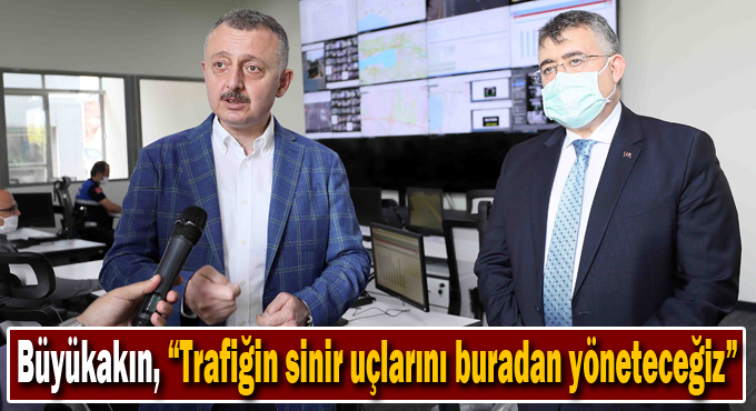Büyükakın, “Trafiğin sinir uçlarını buradan yöneteceğiz”