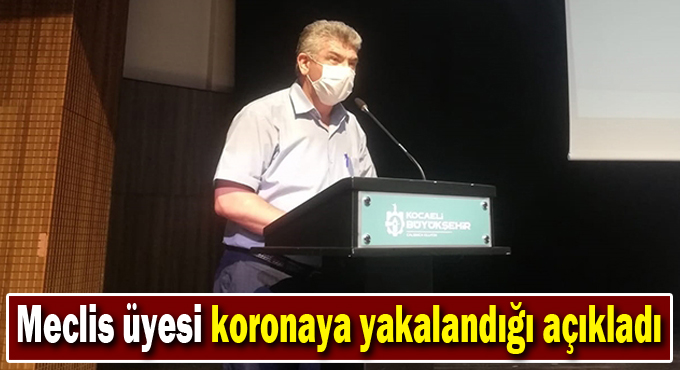 Meclis üyesi koronaya yakalandığı açıkladı