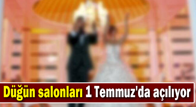 Düğün salonları 1 Temmuz'da açılıyor