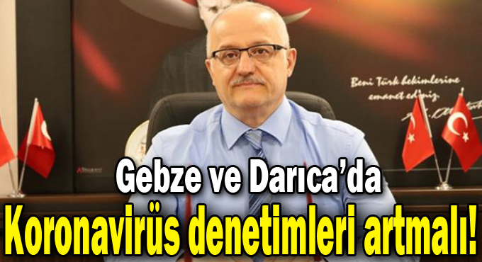 Gebze ve Darıca’da koronavirüs denetimleri artmalı!