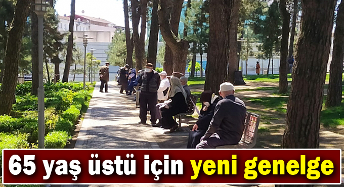 65 yaş üstü için yeni genelge