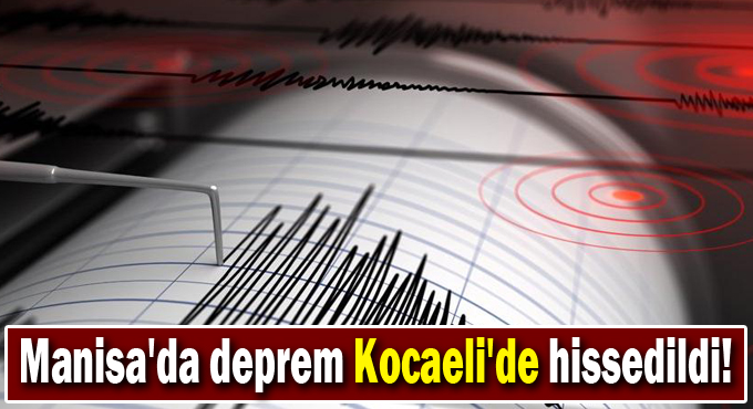 Manisa'da deprem Kocaeli'de hissedildi!