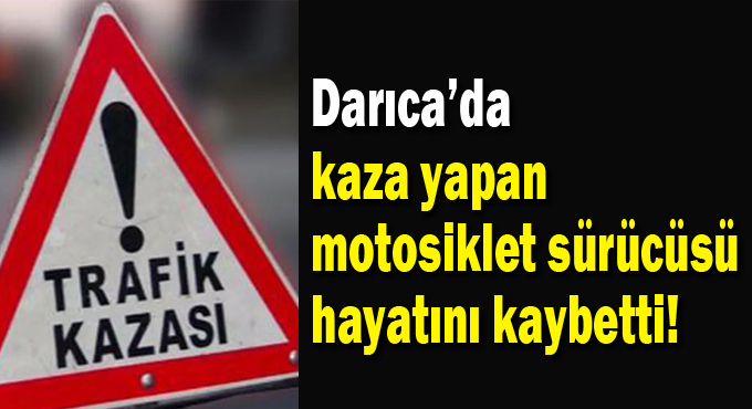 Kazada yaralanan motosiklet sürücüsü hayatını kaybetti!