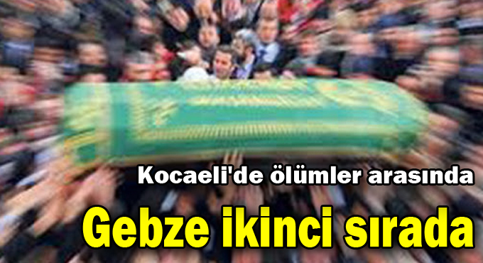 Kocaeli'de ölümler arasında Gebze ikinci sırada