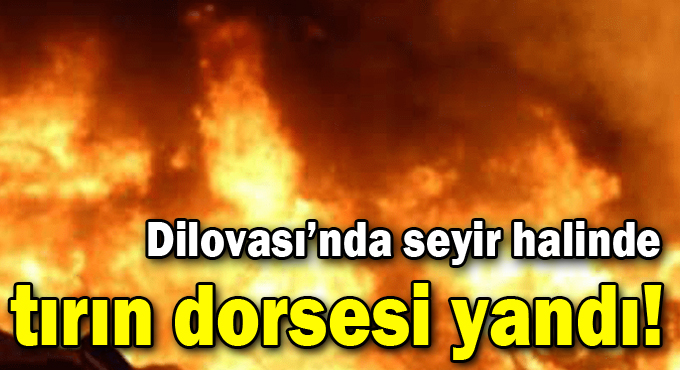 Seyir halinde tırın dorsesi yandı!