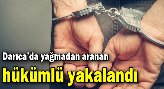 Darıca'da yağmadan aranan hükümlü yakalandı