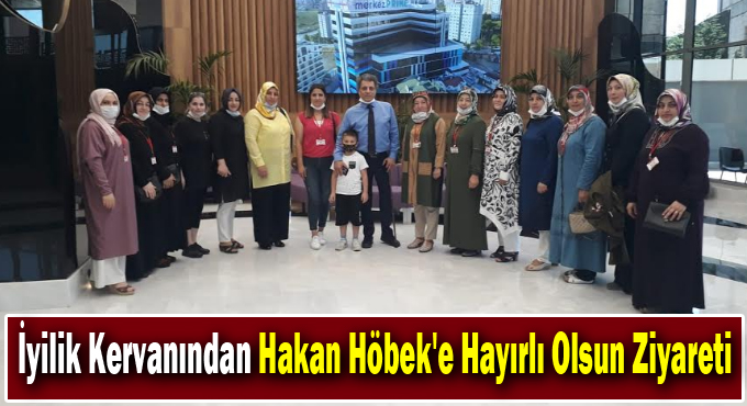 İyilik Kervanından Hakan Höbek'e Hayırlı Olsun Ziyareti