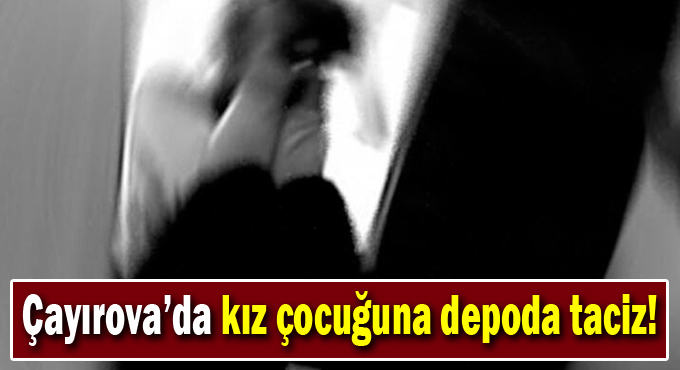 14 yaşındaki kız çocuğuna depoda taciz!