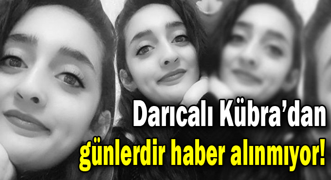 Günlerdir Kübra'dan haber alınamıyor