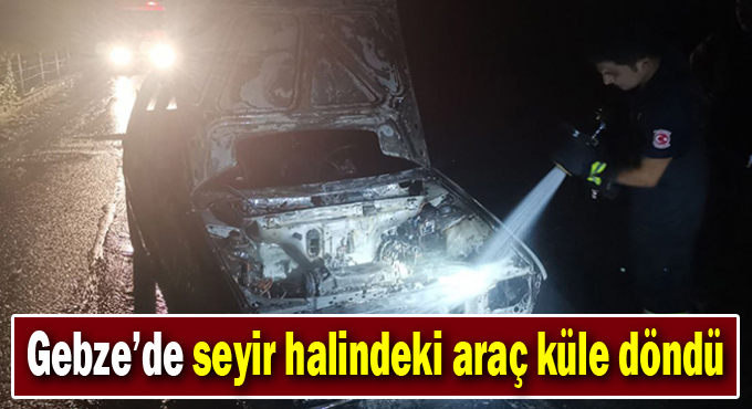 Gebze'de seyir halindeki araç küle döndü