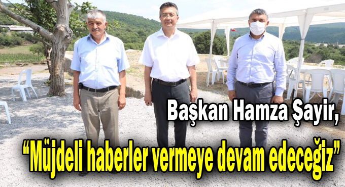 Şayir, “Müjdeli haberler vermeye devam edeceğiz”
