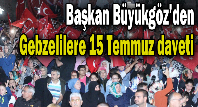 Başkan Büyükgöz’den Gebzelilere 15 Temmuz Daveti