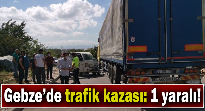 Gebze'de trafik kazası: 1 yaralı