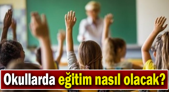 Okullarda eğitim nasıl olacak?