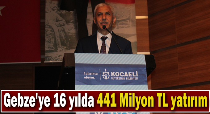 Gebze'ye 16 yılda 441 Milyon TL yatırım
