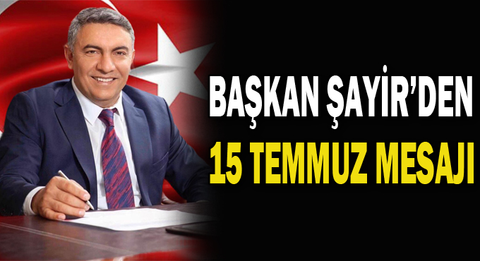 Başkan Şayir’den 15 Temmuz mesajı