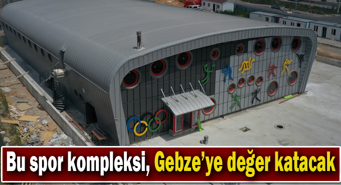 Bu spor kompleksi, Gebze’ye değer katacak